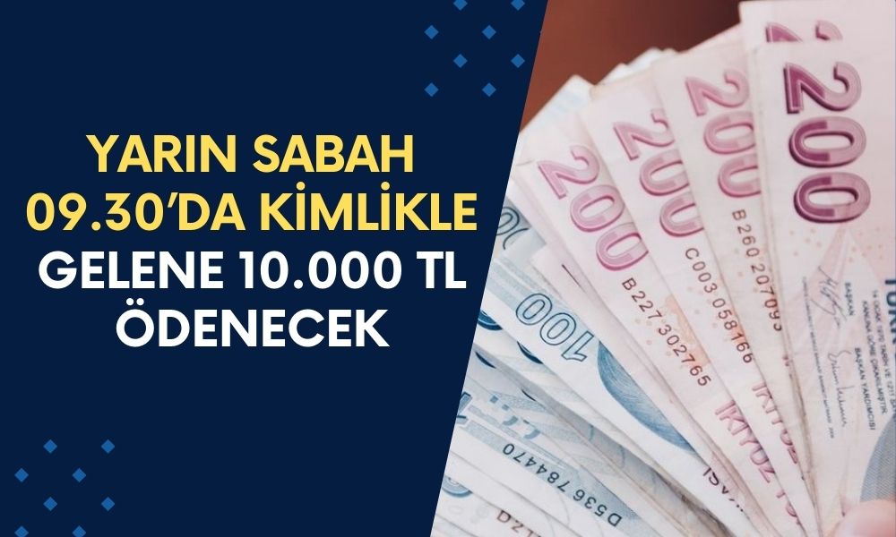 Yarın Sabah 09.30’da Kimlikle Gelene 10.000 TL Ödenecek