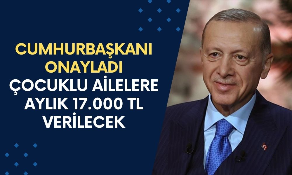 Cumhurbaşkanı Onayladı! Çocuklu Ailelere Aylık 17.000 TL Destek Verilecek!