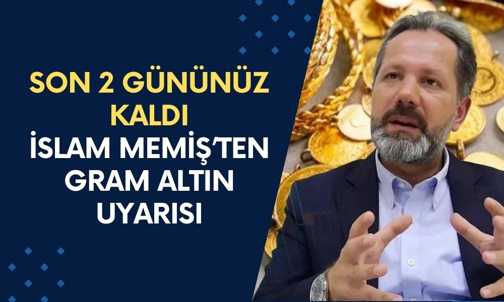 İslam Memiş GRAM ALTIN Yatırımcısına Seslendi: Son 2 Gününüz Kaldı!