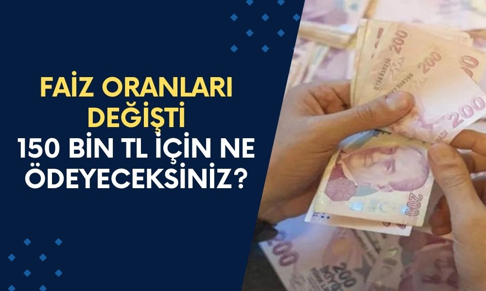 Faiz Oranları Güncellendi: 150 Bin TL İçin Ne Ödeyeceksiniz?