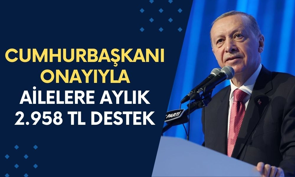 Cumhurbaşkanı Onayıyla Ailelere Nakit Yardım: Aylık 2.958 TL Destek Başlıyor