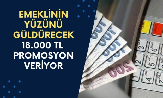 Emeklinin Yüzünü Güldürecek Açıklama Geldi! O Banka 18.000 TL Promosyon Vereceğini Duyurdu