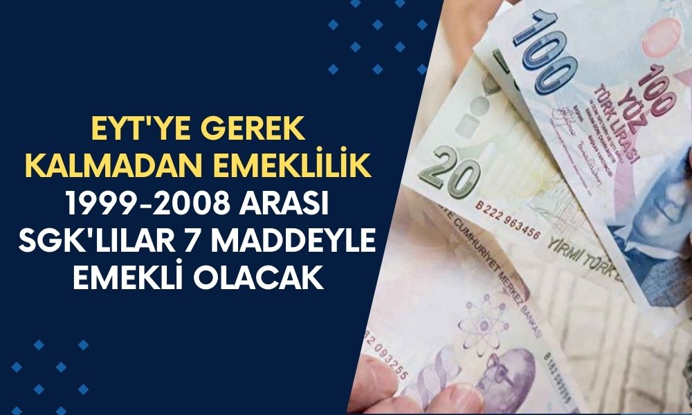 EYT'ye Gerek Kalmadan Emekli Olmak! 1999-2008 Arası SGK'lılar 7 Maddeyi Uygulayarak, 3600-4500 ve 5400 Günle Emekli Olabilecek