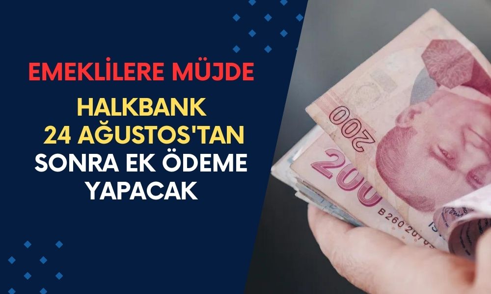 Halkbank 24 Ağustos'tan Sonra EK Ödeme Yapacak! Emeklilere sevindirici haber geldi!