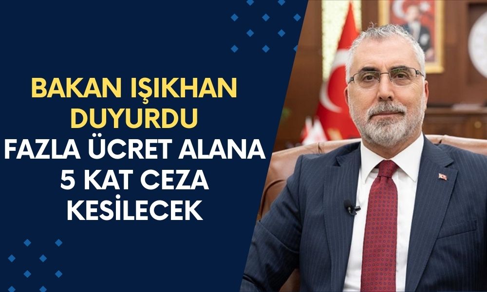 Bakan Işıkhan Ceza Kesicez Diyerek Duyurdu! Fazla Ücret Alanlara 5 Kat Ceza Yolda!