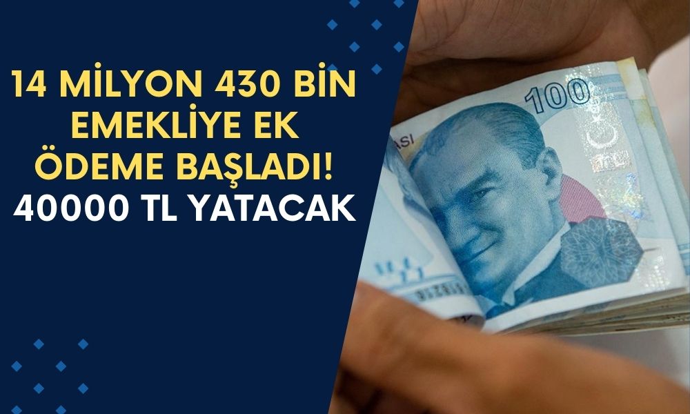 14 Milyon 430 Bin Emekliye Ek Ödeme Başladı! 40000 TL Ödenecek! İşte Başvuru Şartları