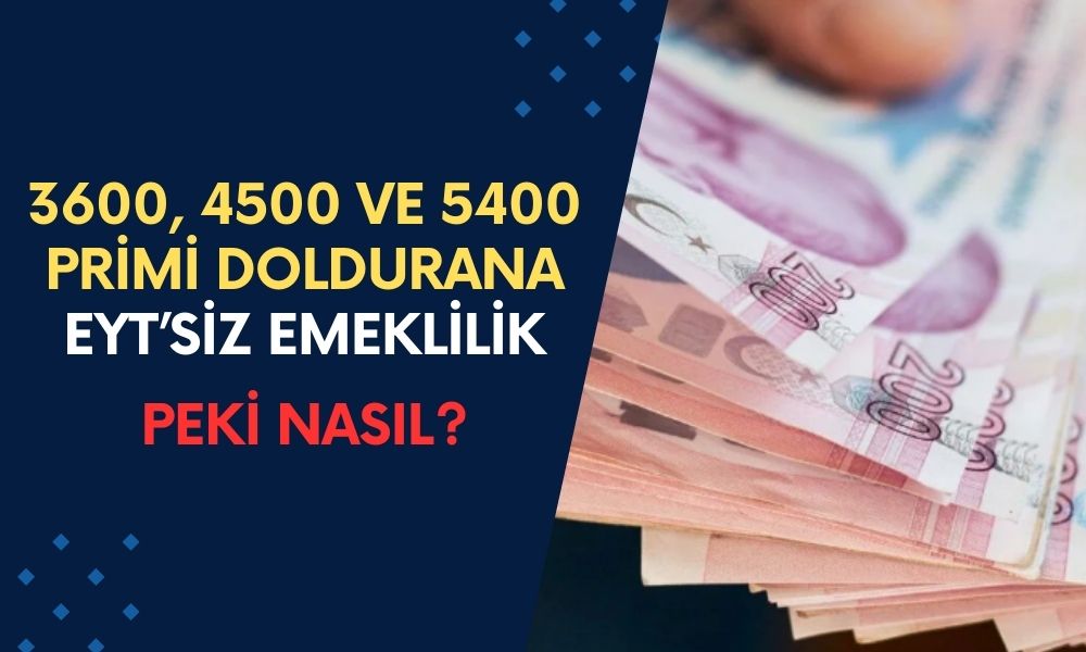 3600, 4500 ve 5400 Primi Gününü Doldurana EYT'siz Emeklilik! Peki Nasıl?