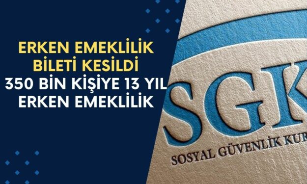 Erken Emeklilik Bileti Kesildi! SGK'dan 350 Bin Kişiye 13 Yıl Erken Emeklilik Hakkı!