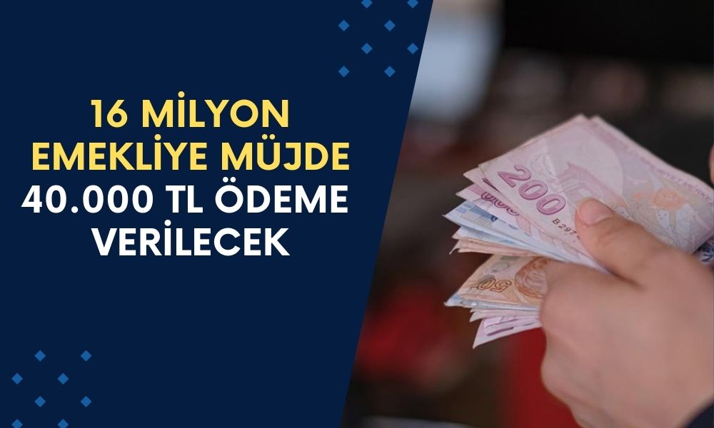 16 Milyon Emekliye Sevindirici Haber Geldi! 40.000 TL Ödeme Verileceği Açıklandı! Emekliler Akın Ediyor