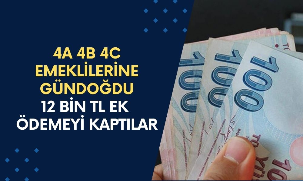 4A 4B 4C SSK BAĞKUR Emekli sandığı Emeklilerine GÜNDOĞDU! 12 Bin TL Ek Ödemeyi Kaptılar