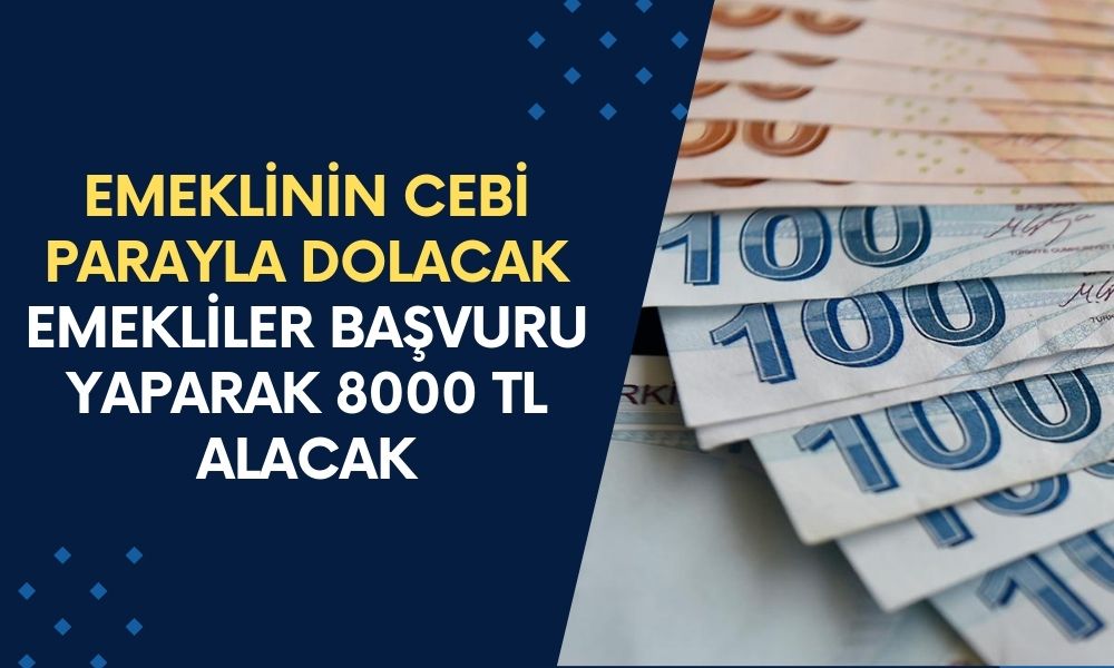 Emeklinin Cebi Parayla Dolacak! SSK Bağkur ve Emekli Sandığı Emeklisi Başvuru Yaparak 8000 TL Alacak! Sabah Açıklandı