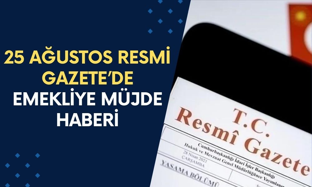 25 Ağustos Resmi Gazete’de Emekliye Müjdeli Haber Geldi!