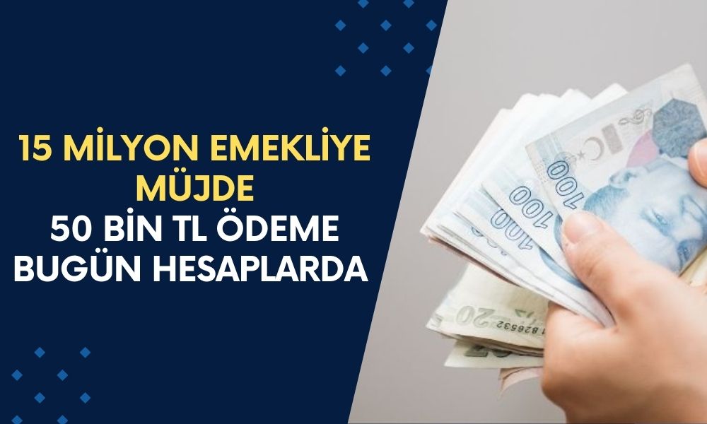 15 Milyon Emekliye SÜPER HABER! 50 Bin TL Ödeme Bugün Hesaplarda Olacak