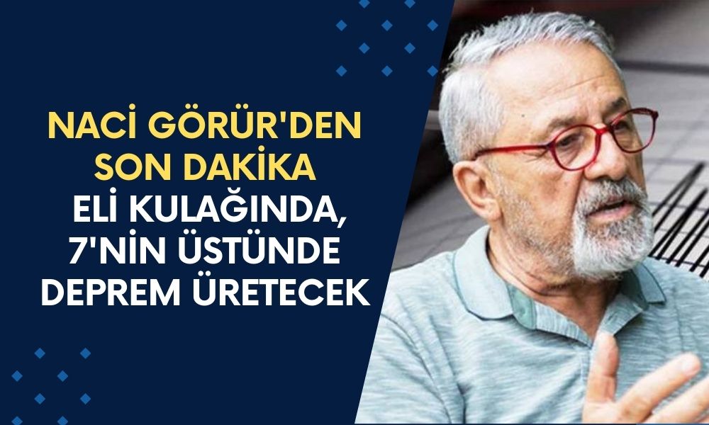 Naci Görür'den SON DAKİKA Uyarısı: Eli Kulağında, 7'nin Üstünde Deprem Üretecek