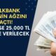 Halkbank Kesenin Ağzını Açtı! Dileyen Herkese 25.000 TL Ödeme Verilecek