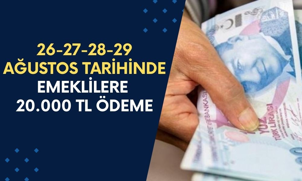 26-27-28-29 AĞUSTOS tarihinde emeklilere 20.000 TL ödeme olacak!