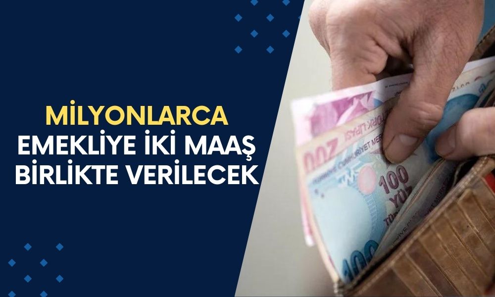 Milyonlarca Emekliye İki Maaş Birlikte Verilecek! Çifte Maaş Dönemi Pazartesi Günü Başlıyor