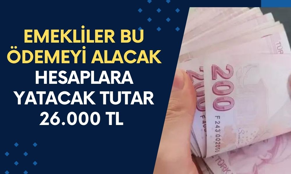 Emekliler Bu Ödemeyi Almaya Hak Kazandı! Tüm Emekliler İçin 26.000 TL Ek Ödeme Yapılacak