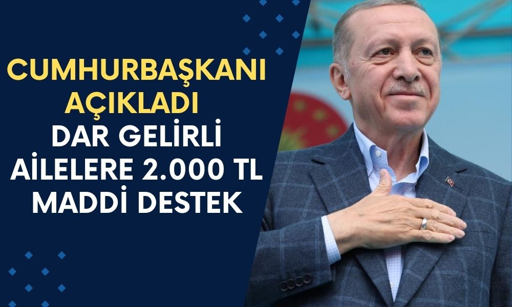 Cumhurbaşkanı Erdoğan Desteği Açıkladı! Dar Gelirli Ailelere Aylık 2.000 TL Ödeme