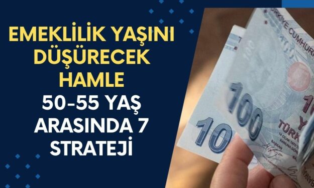 Emeklilik Yaşını Düşürecek Hamle! 50-55 Yaş Arasında 7 Stratejik Adım