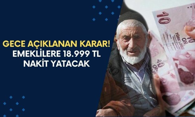 GECE AÇIKLANAN KARAR! Emeklilere 18.999 TL Nakit Ödeme Fırsatı: Hemen Hesabınıza Yatacak, Kaçırmayın!