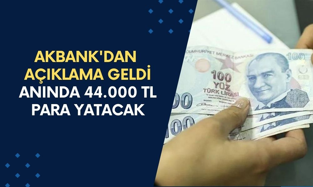 AKBANK'dan Açıklama Geldi! O Kişilerin Hesaplarına Anında 44.000 TL Para Yatacak