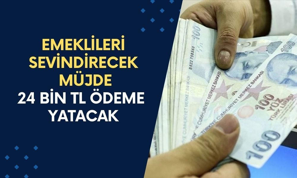 Emeklileri Sevindirecek Müjdeli Haber: 24 Bin TL Ödeme Hesaplara Yatacak