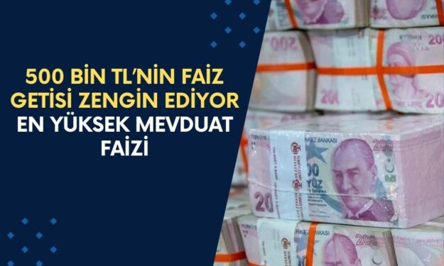 500 Bin TL’nin Faiz Getisi Zengin Ediyor! İşte En Yüksek Mevduat Faizi Veren Banka