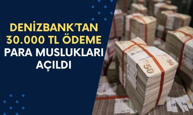 Denizbank Para Musluklarını Açtı! Dileyen Herkese 30.000 TL'lik Ödeme Veriliyor