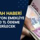 Sabah haberi: 16 Milyon Emekliye 8000 TL ödeme verilecek!