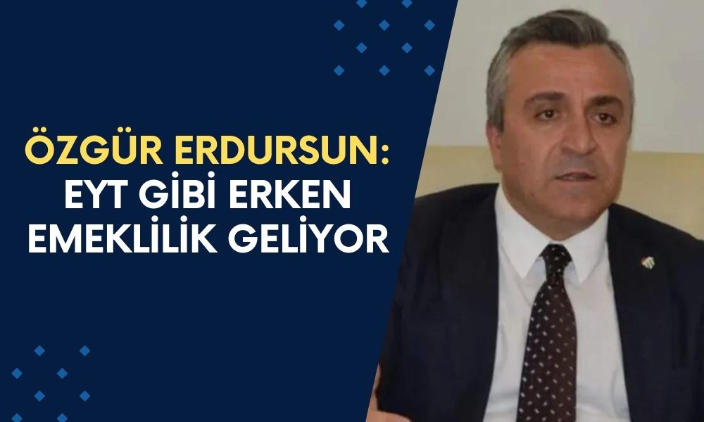 Özgür Erdursun: EYT Gibi Erken Emeklilik Geliyor