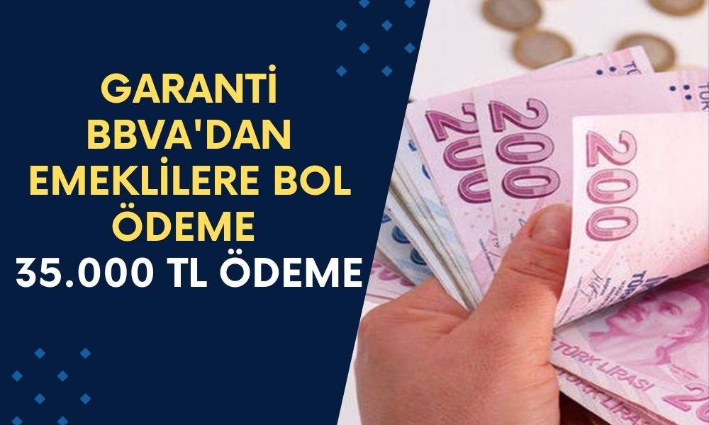 Garanti BBVA'dan Emeklilere Bol Kepçe Ödeme Duyurusu! 35.000 TL Ödeme Tek Seferliğine Veriliyor