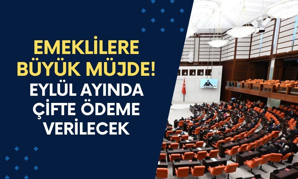 Meclis Emekliye Kapıyı Açtı: Emeklilere Büyük Müjde! Eylül Ayında Çifte Ödeme Verilecek