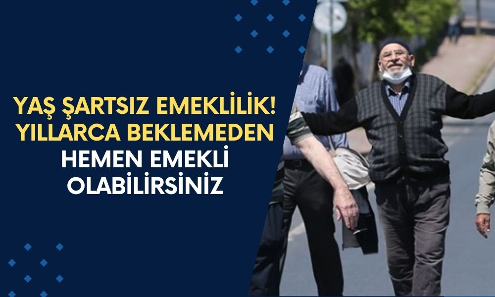 Yaş Şartsız Emeklilik Müjdesi! Yıllarca Beklemeden Hemen Emekli Olabilirsiniz!