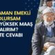 Ne Zaman Emekli Olursam Daha Yüksek Maaş Alırım? Hesap Ayyuka Çıktı... İşte Cevabı