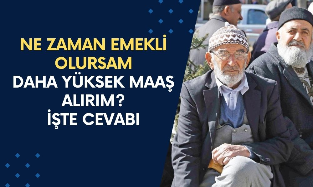 Ne Zaman Emekli Olursam Daha Yüksek Maaş Alırım? Hesap Ayyuka Çıktı... İşte Cevabı