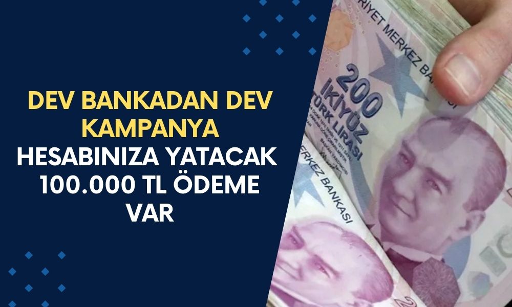 Ödemeniz Hazır, Çekmenizi Bekliyor! Dev Bankadan Dev Kampanya! 100.000 TL Verilecek