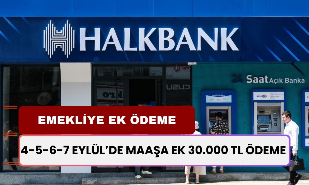 Halkbank Emekli Maaşlarını Alanlar İçin Duyurdu: 4-5-6-7 Eylül Arasında Maaşa Ek 30.000 TL Ödeme Yapılacak!