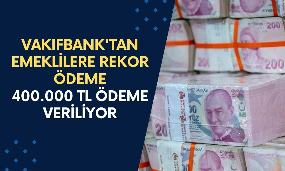 Vakıfbank'tan Emeklilere Rekor Destek! 400.000 TL Ödeme Veriliyor!