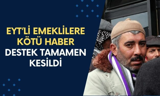 EYT’li Emeklilere KÖTÜ HABER! O Destek Tümüyle Kesildi