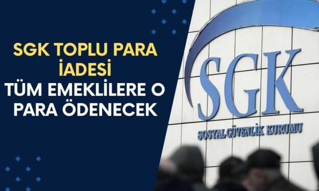 SGK Toplu Para İadesi Yapıyor! SSK, Bağkur, Emekli Sandığı Tüm Emeklilere O Para Ödenecek