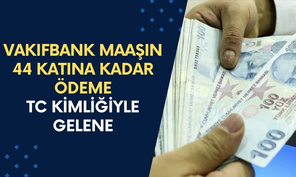 Vakıfbank Git Maaşının 44 Katı Kadar Para Al! Açıklama Geldi: Sadece TC Kimliğiyle Gidenlere