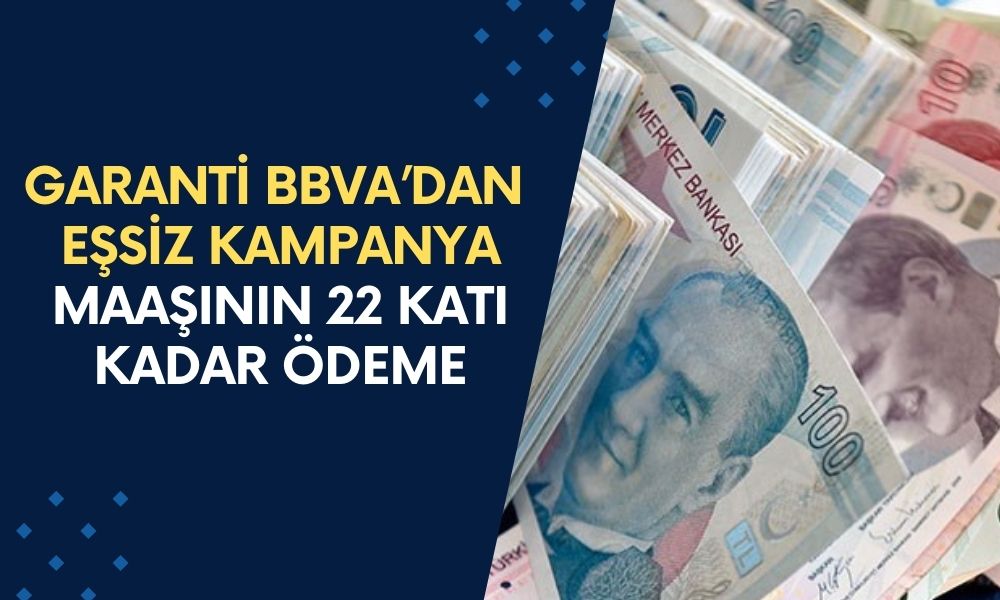 Garanti BBVA’dan Eşi Benzeri Görülmemiş Teklif: Maaşınızın 22 Katına Kadar Nakit Para Anında Hesabınızda!