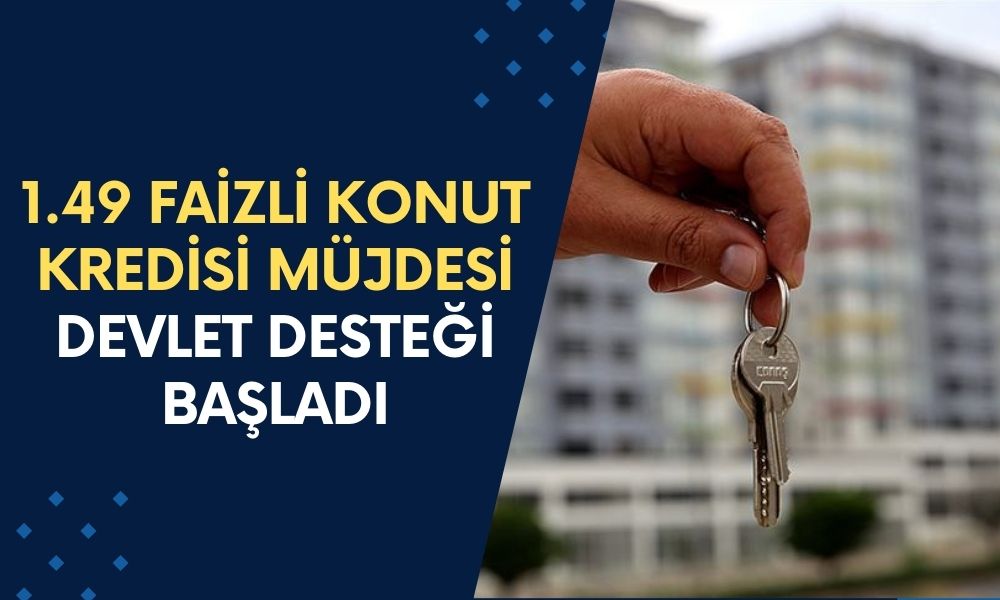 Devlet Desteğini Alın! 1.49 Faizli Konut Kredisi Müjdesi! 6 Banka Peş Peşe Açıkladı