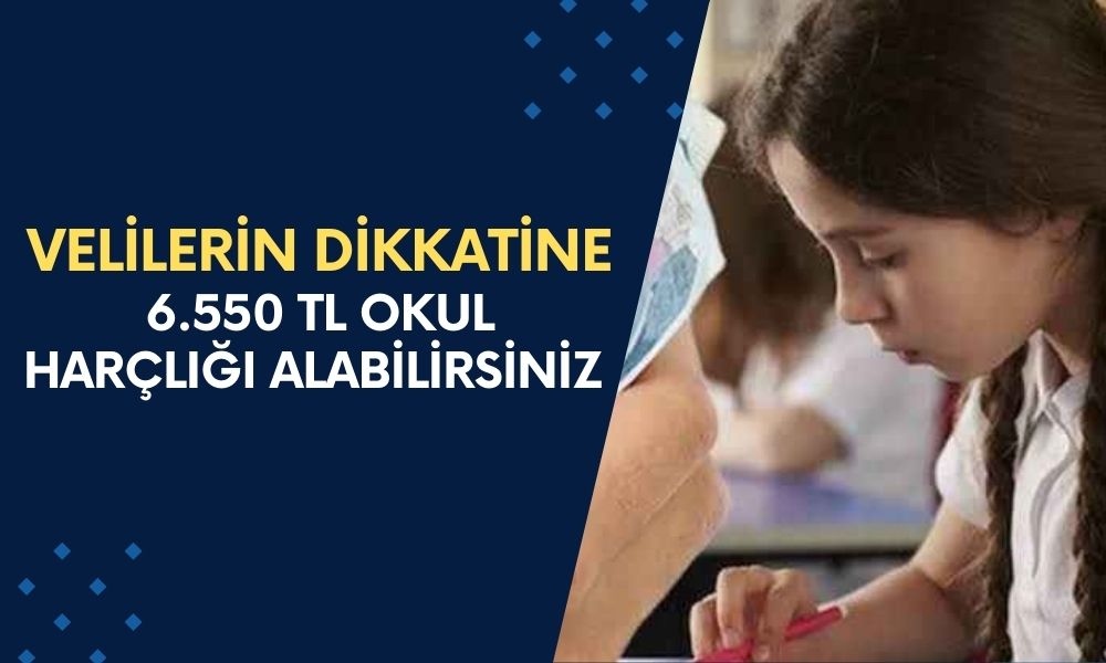 VELİLERİN DİKKATİNE! Okula giden çocuğunuz varsa, çocuğunuz için 6.550 TL okul harçlığı alabilirsiniz