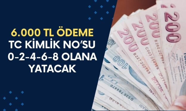 Kesenin ağzı açıldı! 6.000 TL ödeme onaylandı! TC kimlik numara sonu 0-2-4-6-8 olanlar alacak