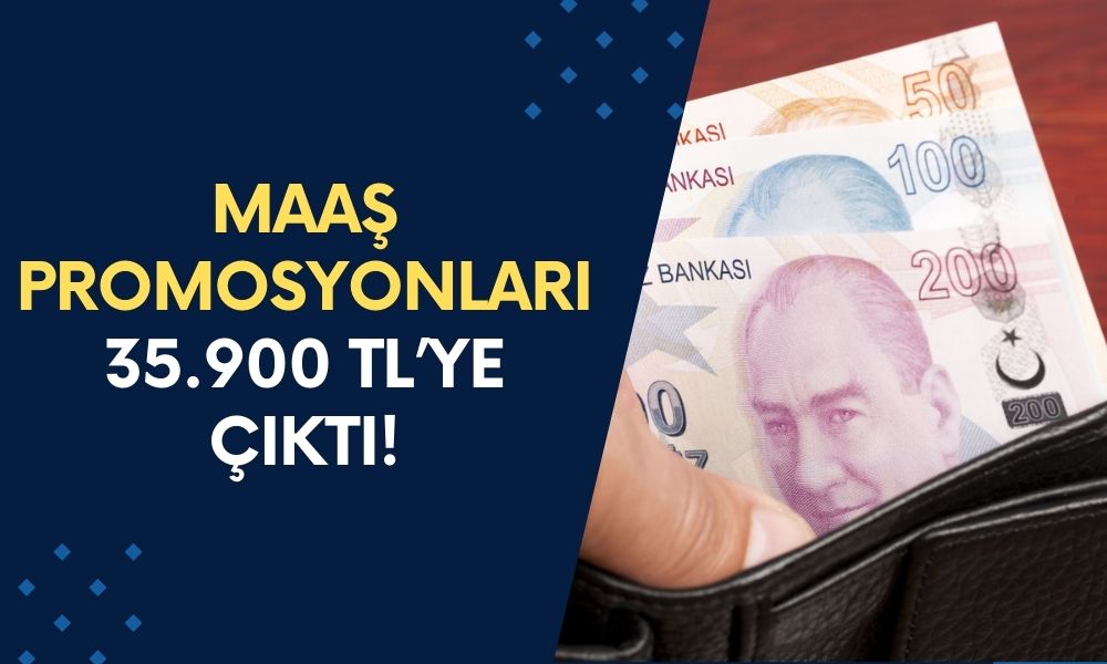 Maaş Promosyonları 35.900 TL’ye Çıktı!