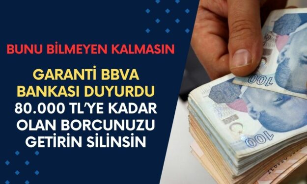 Garanti BBVA Bankası Açıklama Yaptı, 80.000 TL’ye Kadar Olan Banka Borçlarınızı Bankaya Getirin, Sıfırlansın!