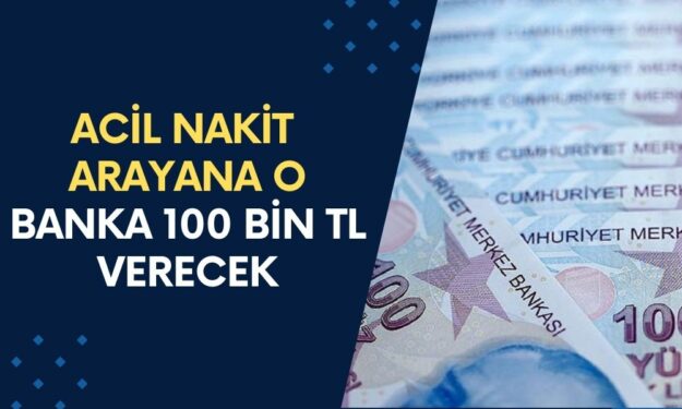 Cepleri Parayla Dolduracak Kampanya! O Banka Acil Nakit Arayanlara 100.000 TL Ödeme Yapıyor!