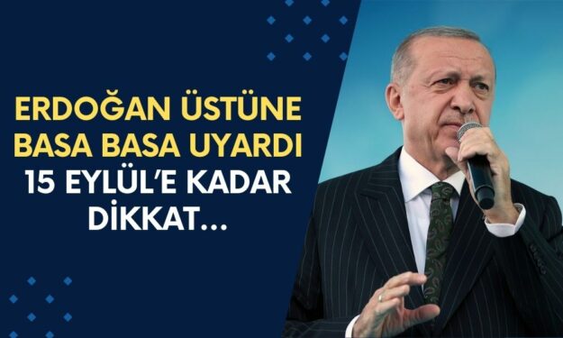 Cumhurbaşkanı Erdoğan ÜSTÜNE BASA BASA Uyardı! 15 Eylül’e Kadar Dikkatli Olun…